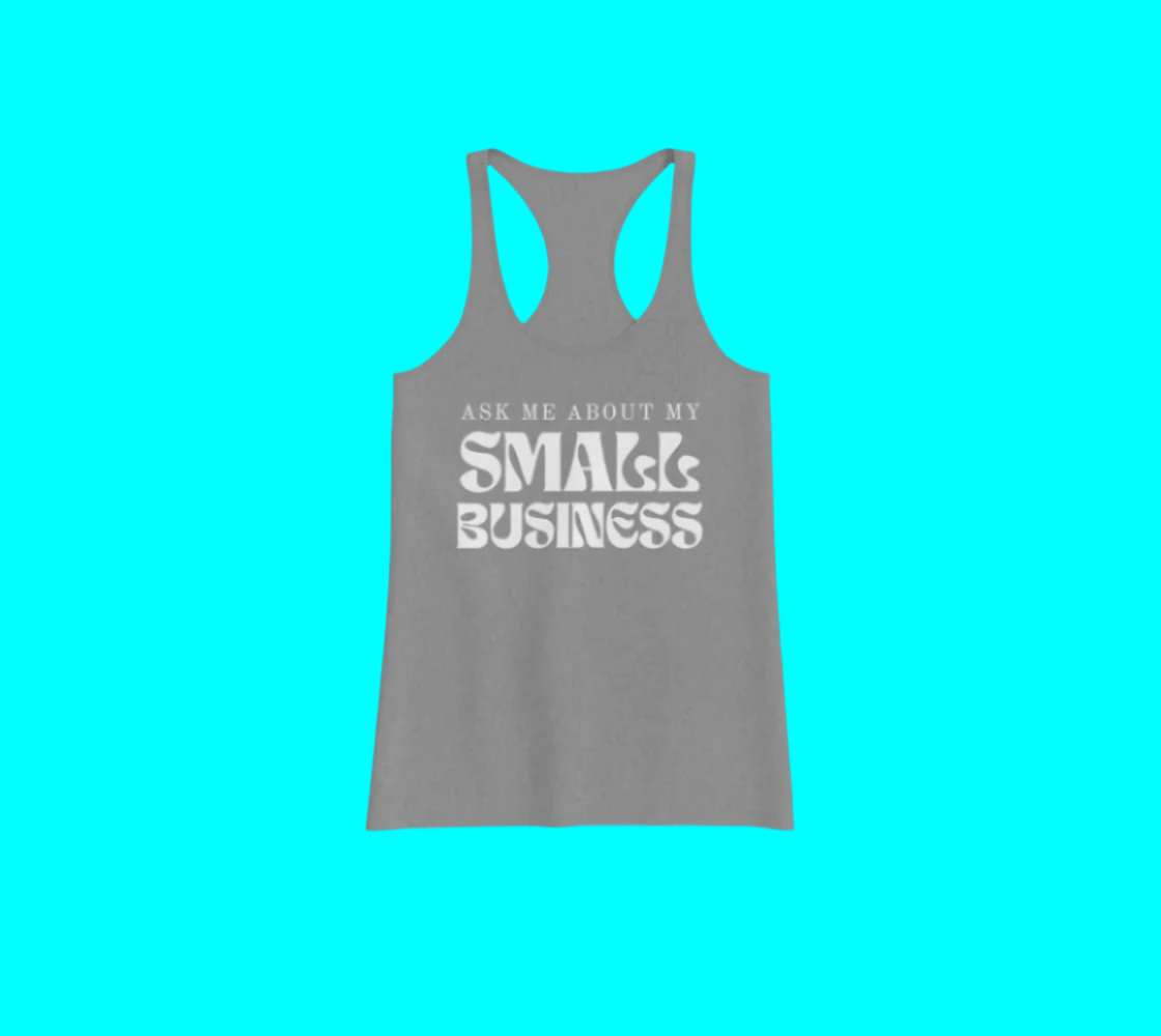 Ask Me About My SMALL BUSINESS // Racer-back Tank Top